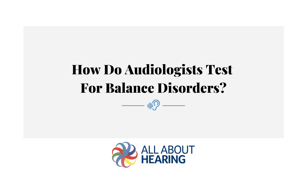 How Do Audiologists Test For Balance Disorders?