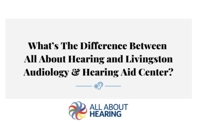 What’s The Difference Between All About Hearing and Livingston Audiology & Hearing Aid Center?